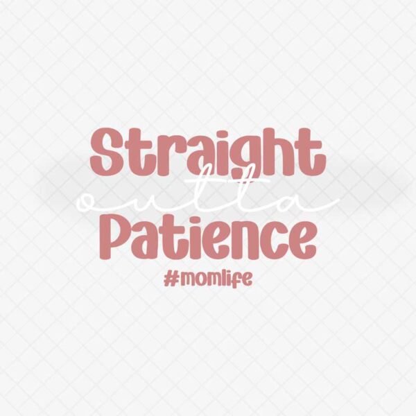 Straight Outta Patience #Momlife SVG File