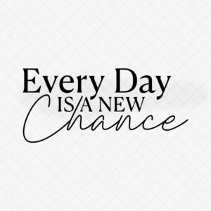 "Every Day is a New Chance" SVG File for Craft Projects