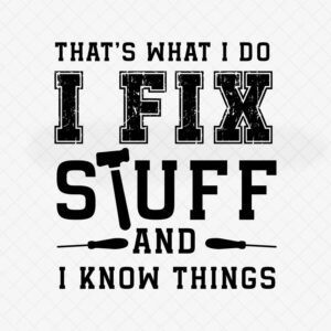 Humorous Quote Die Cutting File: "That's What I Do: I Fix Stuff and Know Things"